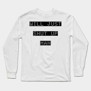 WILL YOU JUST SHUT UP MAN Long Sleeve T-Shirt